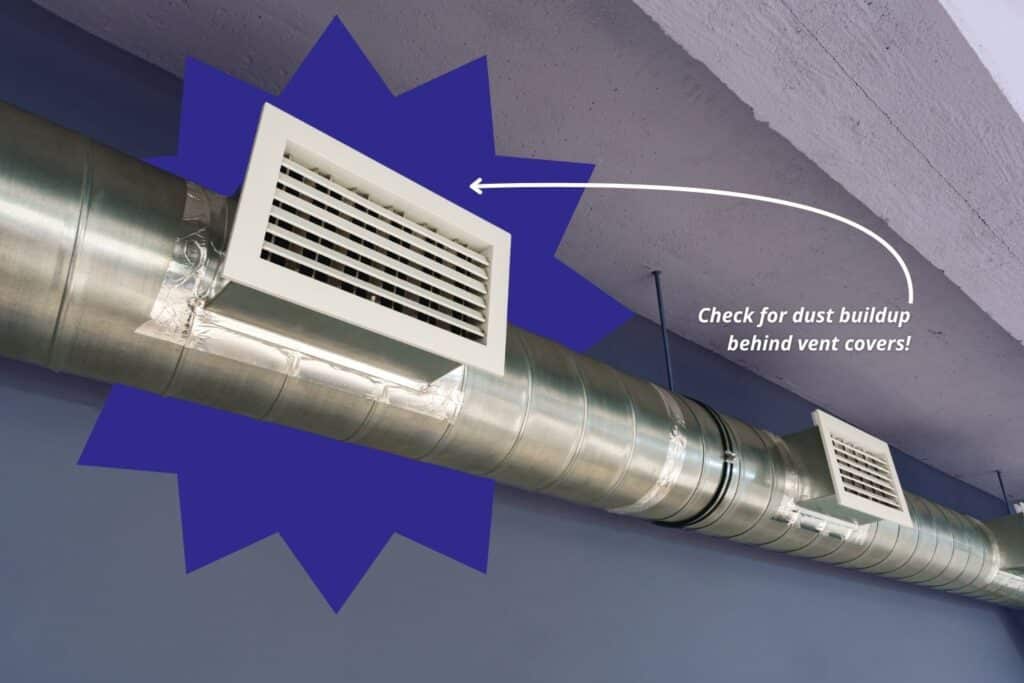 check for dust buildup in ducts behind vent covers 
